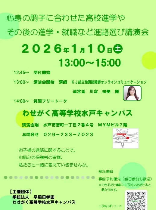水戸キャンパス主催

「心身の調子に合わせた高校進学や
その後の進学・就職など進路選び」の
テーマで講演会を

２０２６年１月１０日（土）
１３：００～１５：００で
開催いたします😊

１０代の若者に多い
起立性調節障害、
脳脊髄液減少症などの疾患や
様々なストレスなどが原因による
心身の不調を抱えるお子様

そうしたお子様を持つ保護者の方

様々なお悩みのヒントになればと
考えています👏

参加費は無料ですので
ご希望の方は
ぜひご参加お待ちしております🌈

ご予約は
ＱＲコードからのご登録
または
直接、水戸キャンパスまで
😊ご連絡ください

#通信制高校
#わせがく水戸
#起立性調節障害
#進路選び
#進学
#就職
#kj起立性調節障害オンラインコミュニケーション