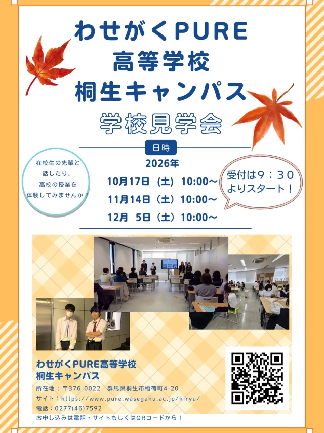 【後期学校見学会の日程】

2026年度後期の学校見学会日程となります。
５月からスタートした学校見学会も後半戦です🍀

前半戦はたくさんの方々にお越しいただきました。本当にありがとうございました🙇
いかがだったでしょうか？少しでも、桐生キャンパスの雰囲気を感じてもらえていたら幸いです。

実施するにあたり、数多くの練習を行ってきました😊日に日に逞しくなる在校生の姿がとても印象的でした✨

後半戦も、ご来校してくださった生徒さんや保護者様が、安心してもらえるよう、在校生と共によりより学校見学会を行っていきます😊(一度参加した方でもリピーターとして複数回参加可能です)

また、ゆっくり相談したい場合は、個別相談も承っています。人に話すことで気持ちが楽になります☺️通信制高校とサポート校の違いや、単位習得の流れなど、丁寧にご説明いたします。ぜひ、ご検討ください🙇

キャンパスでお会いできる日を楽しみにしております🍀

わせがくＰＵＲＥ高等学校 桐生キャンパス
⋆┈┈┈┈┈┈┈┈┈┈┈┈┈┈┈┈┈┈⋆
住所：群馬県桐生市稲荷町４－２０
ＪＲ桐生駅🚃徒歩５分
新入学・転入学・編入学
⋆┈┈┈┈┈┈┈┈┈┈┈┈┈┈┈┈┈┈⋆
🏫学校見学会🏫
１０月１７日(土)１０：００〜
１１月１４日(土)１０：００〜
１２月　５日(土)１０：００〜
⋆┈┈┈┈┈┈┈┈┈┈┈┈┈┈┈┈⋆
平日の個別相談も可能です！
お気軽にお問い合わせください。
⋆┈┈┈┈┈┈┈┈┈┈┈┈┈┈┈┈┈┈⋆
わせがくＰＵＲＥのHPまたはお電話にて
ご予約ください🌈
ご参加お待ちしております🦄

#わせがくＰＵＲＥ高等学校 #わせがくＰＵＲＥ高等学校桐生キャンパス #桐生市 #新入生 #転編入学