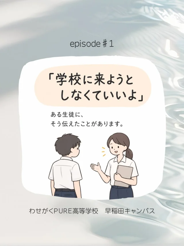 【episode #01】

「学校に来ようとしなくていいよ」

ある生徒に、そう伝えたことがあります。

学校には来られる。
でも、教室に入ることが難しい。
人がたくさんいる時間に登校することが難しい。

そんな生徒に対して、
「どうしたら学校に来られるか」だけを考えるのではなく、

放課後に先生に会いに来る。
先生の仕事を少し手伝ってみる。
いったん「学校に行かなきゃ」を手放してみる。

その時の本人にできることを、一緒に探していきました。

わせがくPUREが大切にしているのは、
「学校に来られるようにすること」だけではありません。

今、どこまでならできそうか。
何なら少しやってみようと思えるか。

一人ひとりの今いる場所から、
その先の一歩を一緒に考えていきます。

#通信制高校
#不登校
#不登校支援
#高校選び